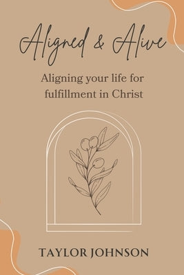 Aligned and Alive: Aligning your life for fulfillment in Christ by Johnson, Taylor