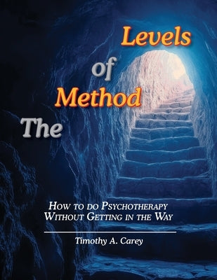 The Method of Levels: How to do Psychotherapy Without Getting in the Way by Carey, Timothy a.