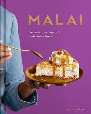 Malai: Frozen Desserts Inspired by South Asian Flavors by Bavishi, Pooja