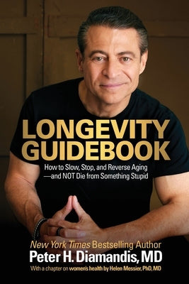 Longevity Guidebook: How to Slow, Stop, and Reverse Aging - and NOT Die from Something Stupid by Diamandis, Peter H.