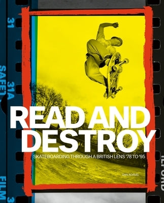 Read and Destroy: Skateboarding Through a British Lens '78 to '95 by Adams, Dan