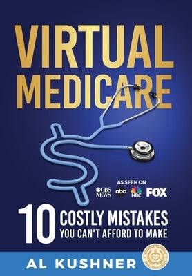 Virtual Medicare - 10 Costly Mistakes You Can't Afford to Make by Kushner, Al