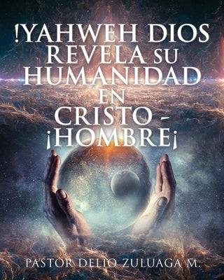 !Yahweh Dios Revela Su Humanidad En Cristo - ¡Hombre¡ by Zuluaga M., Pastor Delio