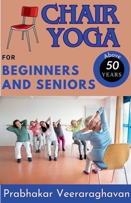 Chair Yoga for Beginners and Seniors (50+) by Veeraraghavan, Prabhakar