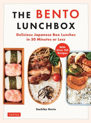 The Bento Lunchbox: Delicious Japanese Box Lunches in 30 Minutes or Less (with Over 125 Recipes) by Horie, Sachiko