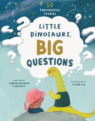 Little Dinosaurs, Big Questions: 10 Thoughtful Stories by Haddow, Swapna