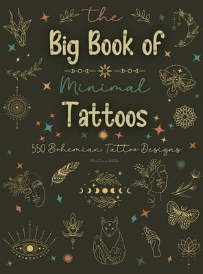 The Big Book of Minimal Tattoos: Small Tattoos and Fine Line Tattoo Designs for Boho Lovers by Kohls, Martina