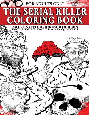 The Serial Killer Coloring Book for Adults: Most Notorious Murderers - Including Facts and Quotes, Perfect True Crime Gift by England, Gabriel