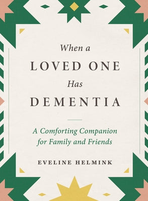 When a Loved One Has Dementia: A Comforting Companion for Family and Friends by Helmink, Eveline