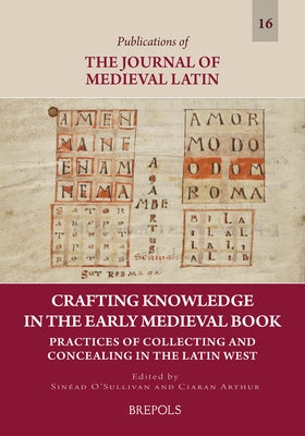 Crafting Knowledge in the Early Medieval Book: Practices of Collecting and Concealing in the Latin West by O'Sullivan, Sinead