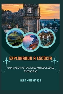Explorando a Escócia: Uma viagem por castelos antigos e joias escondidas by Hutchinson, Alan