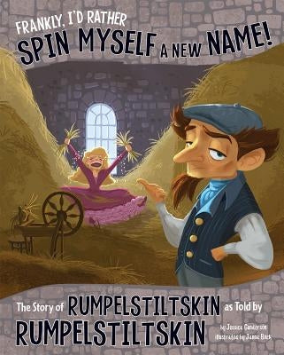 Frankly, I'd Rather Spin Myself a New Name!: The Story of Rumpelstiltskin as Told by Rumpelstiltskin by Gunderson, Jessica