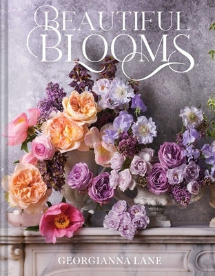 Beautiful Blooms: A Photographic Celebration by Lane, Georgianna