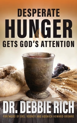 Desperate Hunger Gets God's Attention by Rich, Debbie