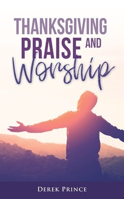 Thanksgiving, Praise and Worship by Prince, Derek