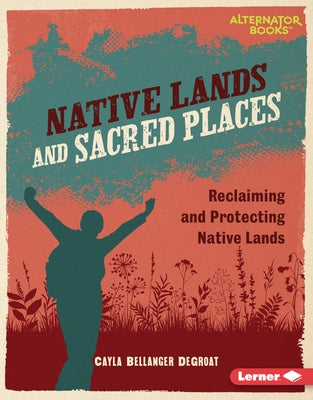 Native Lands and Sacred Places: Reclaiming and Protecting Native Lands by Degroat, Cayla Bellanger