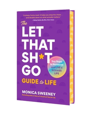 The Let That Sh*t Go Guide to Life: Say Nope to Nonsense and Live a Kickass Life by Sweeney, Monica