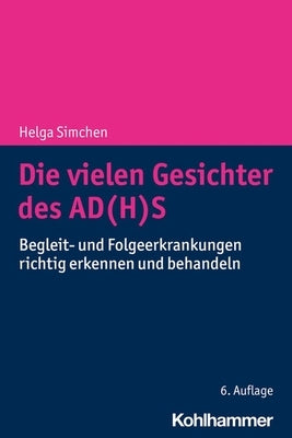 Die Vielen Gesichter Des Ad(h)S: Begleit- Und Folgeerkrankungen Richtig Erkennen Und Behandeln by Simchen, Helga