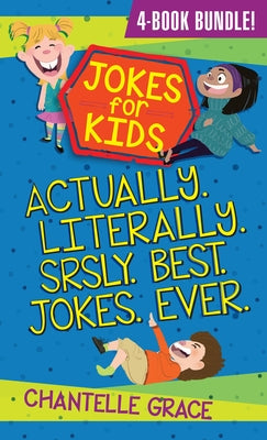 Jokes for Kids - Bundle 1: Actually, Literally, Srsly, Best Jokes Ever by Grace, Chantelle