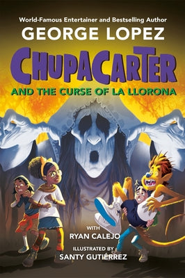 ChupaCarter and the Curse of La Llorona by Lopez, George