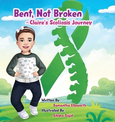 Bent, Not Broken- Claire's Scoliosis Journey by Ellsworth, Samantha B.