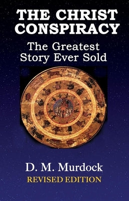 The Christ Conspiracy: The Greatest Story Ever Sold by Murdock, D. M.