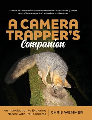 A Camera Trapper's Companion: An Introduction to Exploring Nature with Trail Cameras by Wemmer, Chris