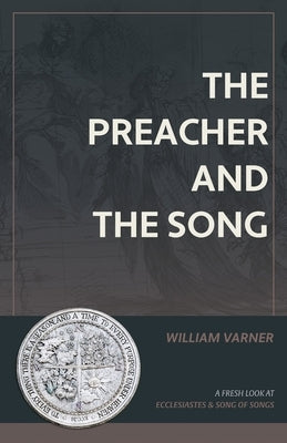 The Preacher and the Song: A Fresh Look at Ecclesiastes and Song of Songs by Varner, William