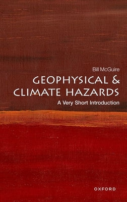 Geophysical and Climate Hazards: A Very Short Introduction by McGuire, Bill