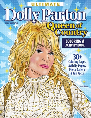 Ultimate Dolly Parton Queen of Country Coloring Book: 30+ Coloring Pages, Activity Pages, Photo Gallery & Fun Facts by Moore, Ava