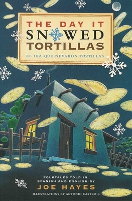 The Day It Snowed Tortillas / El Día Que Nevó Tortilla: Folk Tales Retold by Joe Hayes by Hayes, Joe