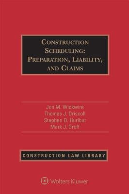 Construction Scheduling: Preparation, Liability, and Claims by Wickwire, Jon M.