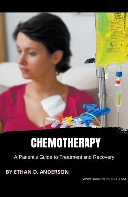 Chemotherapy: A Patient's Guide to Treatment and Recovery by Anderson, Ethan D.