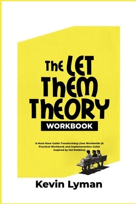 The Let Them Theory Workbook: A Must-Have Guide Transforming Lives Worldwide (A Practical Workbook and Implementation Guide Inspired by Mel Robbins) by Lyman, Kevin