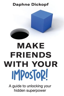 Making Friends with Your Imposter! A Guide to Unlocking Your Hidden Superpower by Dickopf, Daphne