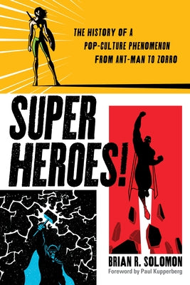 Superheroes!: The History of a Pop-Culture Phenomenon from Ant-Man to Zorro by Solomon, Brian