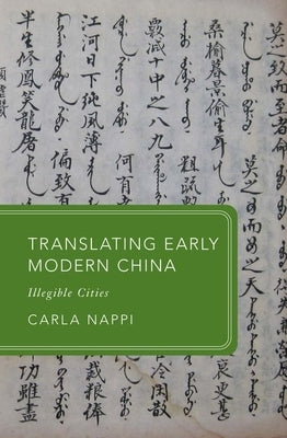 Translating Early Modern China: Illegible Cities by Nappi, Carla