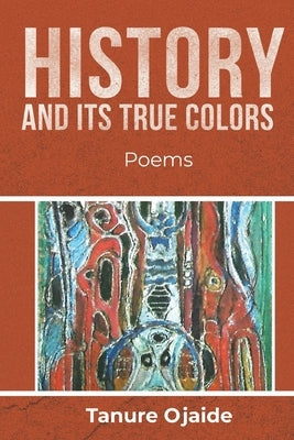 History and Its True Colors: Poems by Ojaide, Tanure