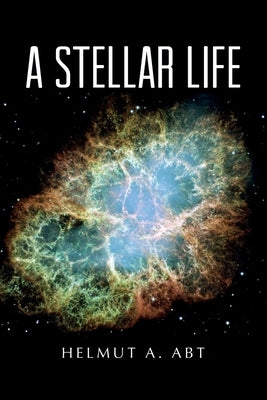 A Stellar Life by Abt, Helmut A.