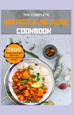 The Complete High Protein Low Calorie Cookbook by Lopez Rd, Rdn Linda