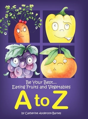 Be Your Best...Eating Fruits and Vegetables A to Z by Anderson-Barnes, Catherine
