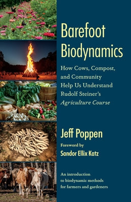 Barefoot Biodynamics: How Cows, Compost, and Community Help Us Understand Rudolf Steiner's Agriculture Course by Poppen, Jeff