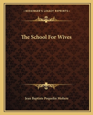 The School for Wives by Moliere, Jean-Baptiste