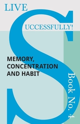 Live Successfully! Book No. 4 - Memory, Concentration and Habit by McHardy, D. N.