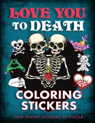 Love You to Death Coloring Stickers: Cute Creepy Stickers to Color by Editors of Thunder Bay Press