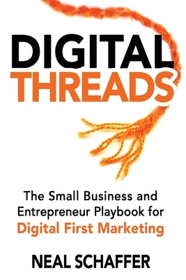 Digital Threads: The Small Business and Entrepreneur Playbook for Digital First Marketing by Schaffer, Neal