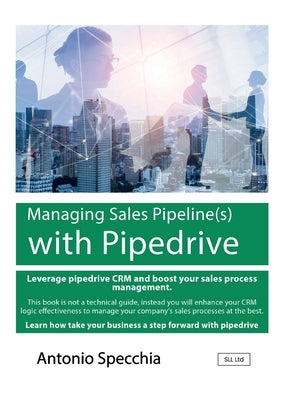 Managing Sales Pipeline(s) with Pipedrive by Specchia, Antonio