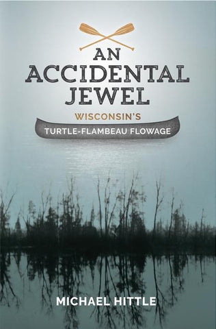 An Accidental Jewel Wisconsin's Turtle-Flambeau Flowage by Hittle, Michael