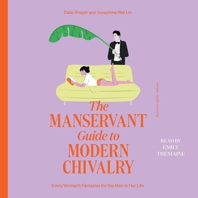 The Manservant Guide to Modern Chivalry: Every Woman's Fantasies for the Men in Her Life by Khajah, Dalal