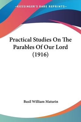 Practical Studies On The Parables Of Our Lord (1916) by Maturin, Basil William